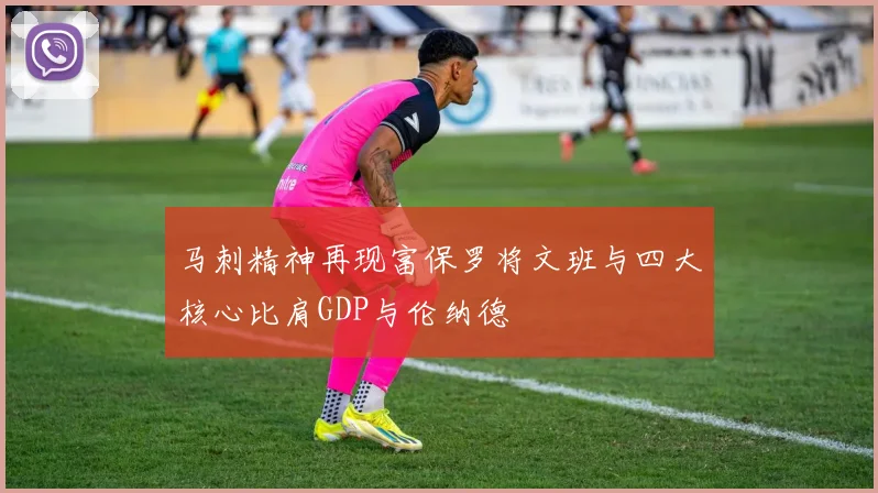 马刺精神再现富保罗将文班与四大核心比肩GDP与伦纳德